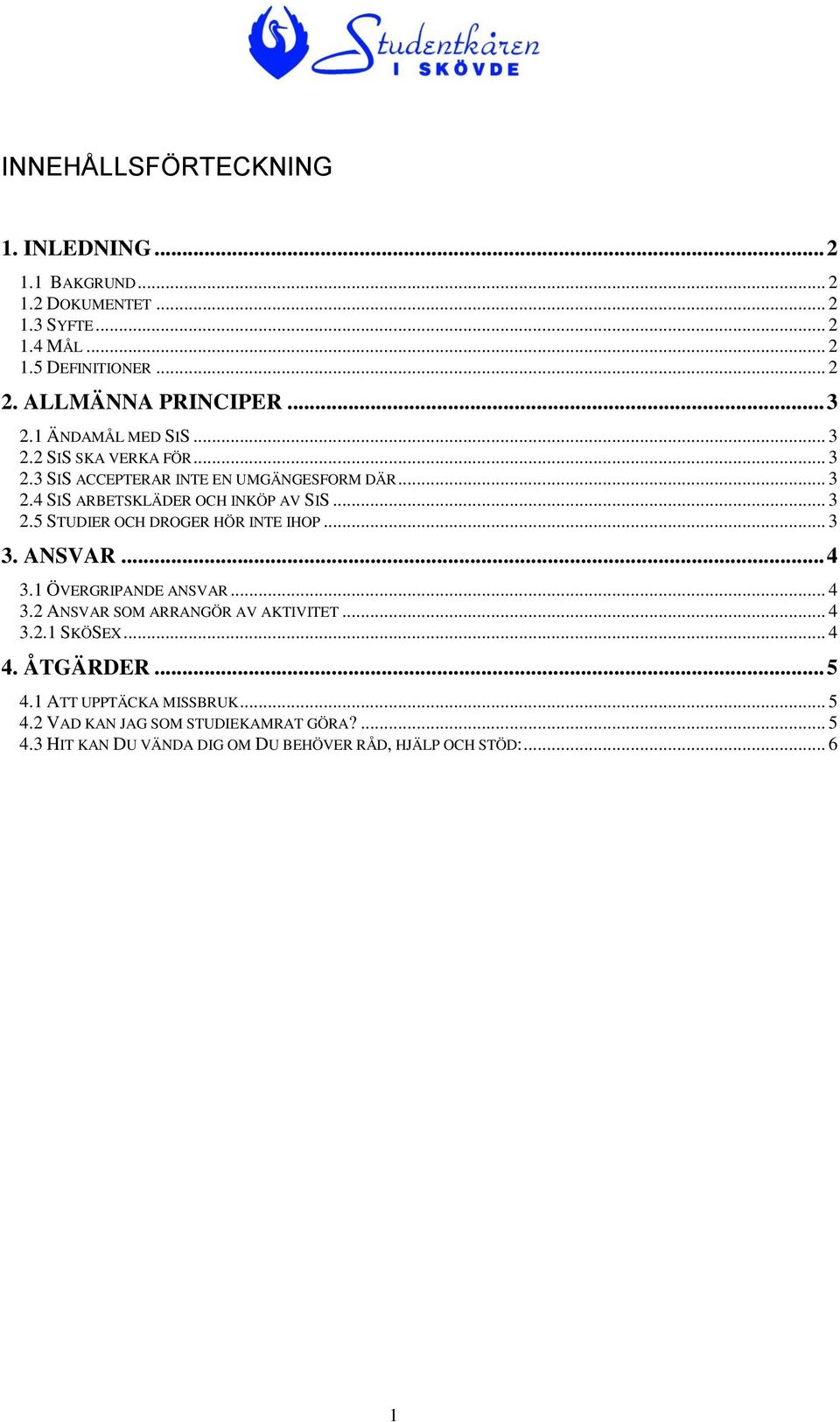 .. 3 3. ANSVAR... 4 3.1 ÖVERGRIPANDE ANSVAR... 4 3.2 ANSVAR SOM ARRANGÖR AV AKTIVITET... 4 3.2.1 SKÖSEX... 4 4. ÅTGÄRDER... 5 4.
