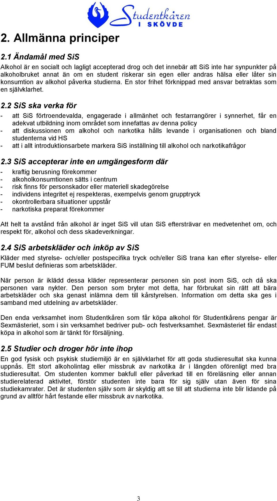 låter sin konsumtion av alkohol påverka studierna. En stor frihet förknippad med ansvar betraktas som en självklarhet. 2.