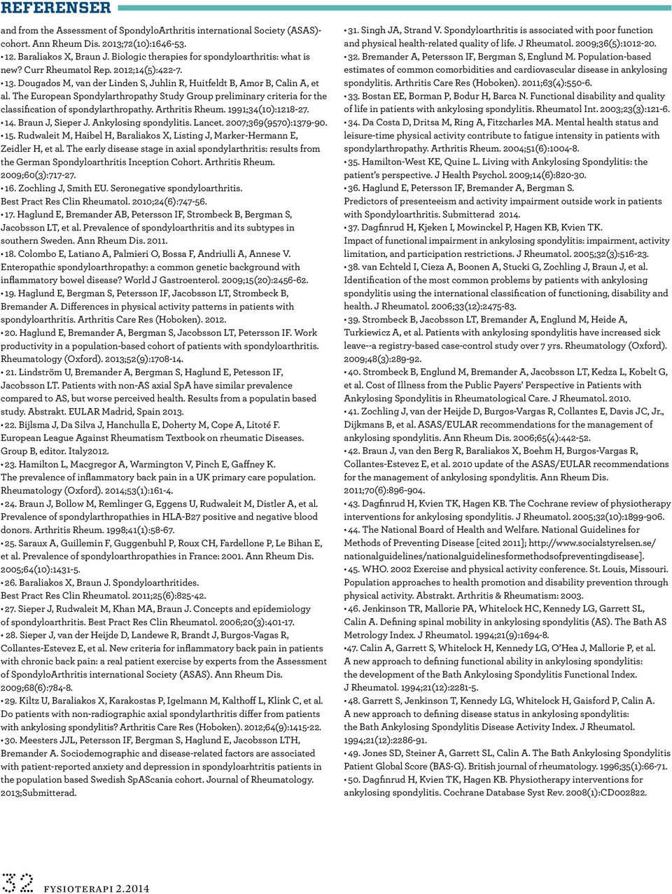 The European Spondylarthropathy Study Group preliminary criteria for the classification of spondylarthropathy. Arthritis Rheum. 1991;34(10):1218-27. 14. Braun J, Sieper J. Ankylosing spondylitis.