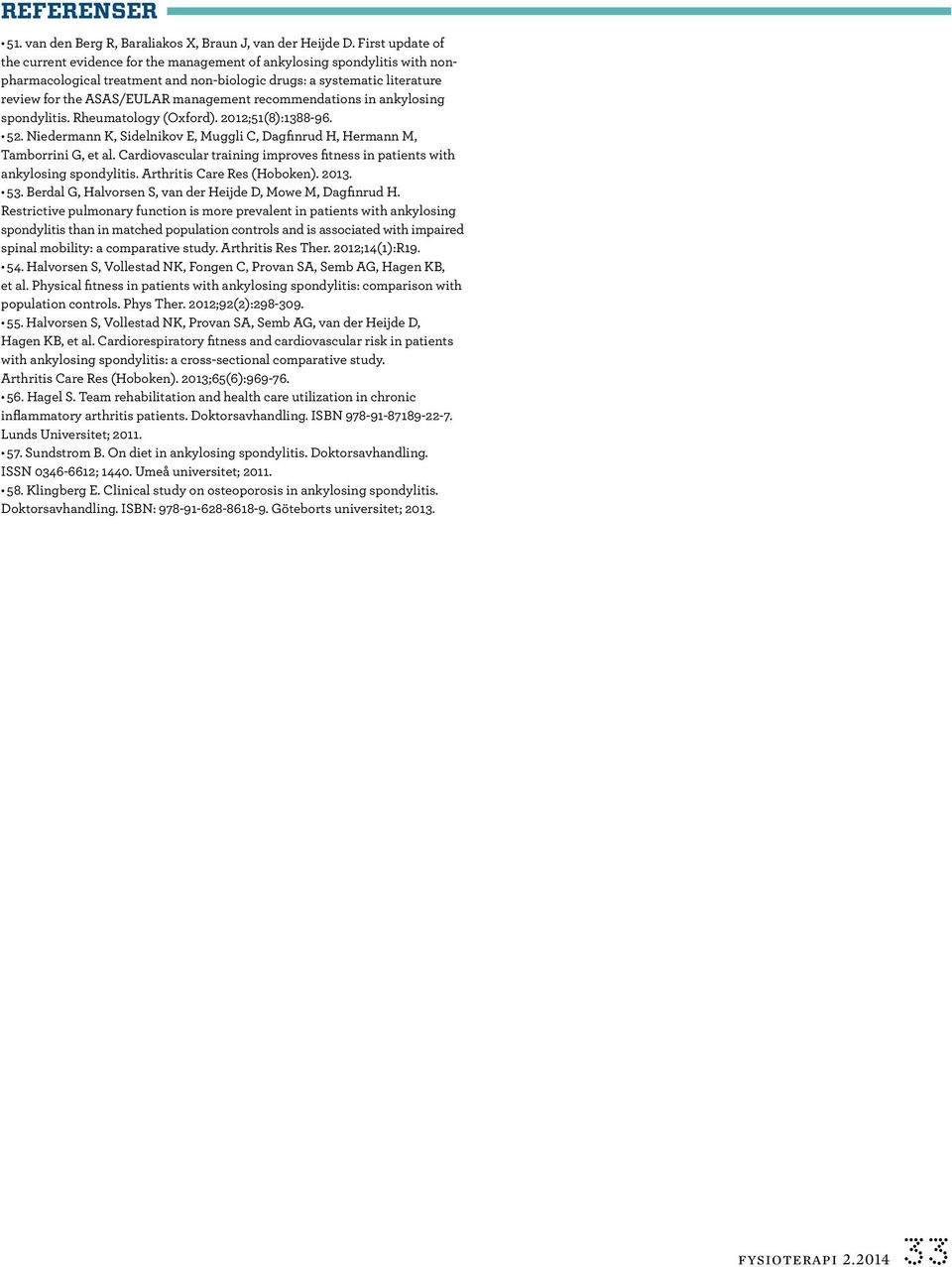 management recommendations in ankylosing spondylitis. Rheumatology (Oxford). 2012;51(8):1388-96. 52. Niedermann K, Sidelnikov E, Muggli C, Dagfinrud H, Hermann M, Tamborrini G, et al.