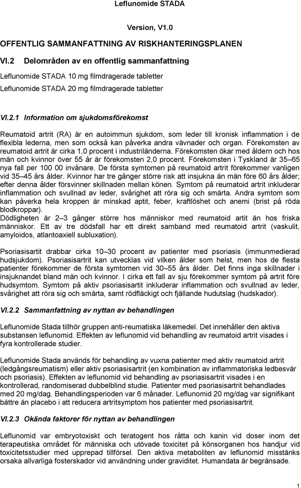 Förekomsten av reumatoid artrit är cirka 1,0 procent i industriländerna. Förekomsten ökar med åldern och hos män och kvinnor över 55 år är förekomsten 2,0 procent.