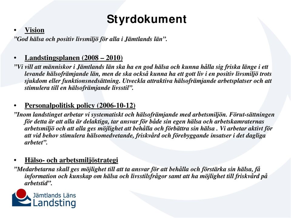 positiv livsmiljö trots sjukdom eller funktionsnedsättning. Utveckla attraktiva hälsofrämjande arbetsplatser och att stimulera till en hälsofrämjande livsstil.