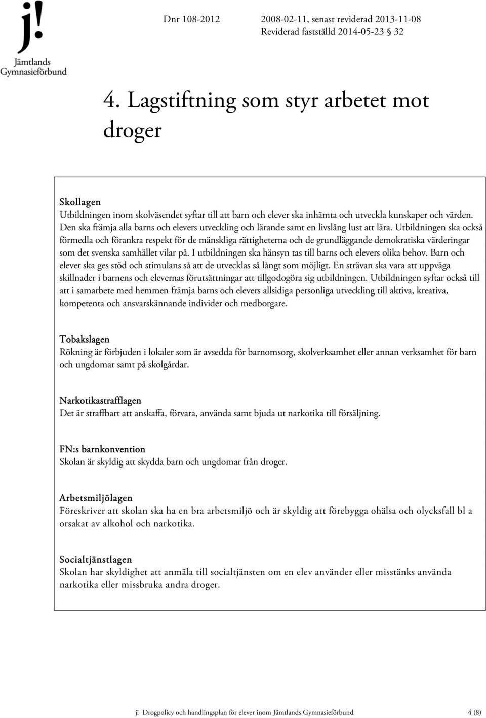 Utbildningen ska också förmedla och förankra respekt för de mänskliga rättigheterna och de grundläggande demokratiska värderingar som det svenska samhället vilar på.