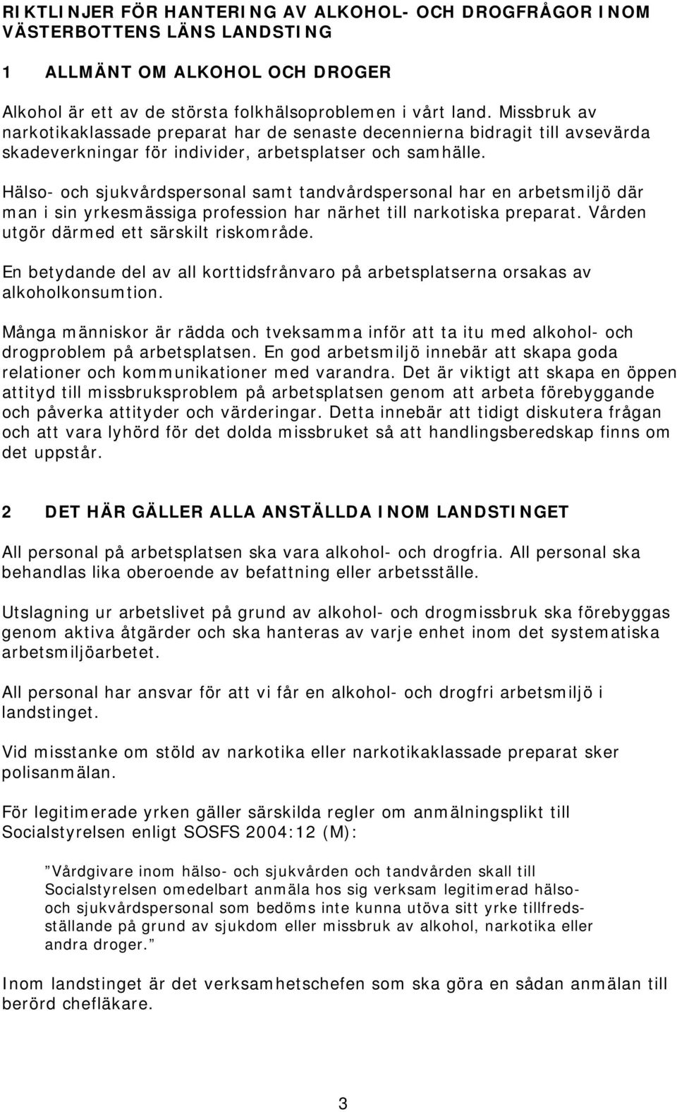 Hälso- och sjukvårdspersonal samt tandvårdspersonal har en arbetsmiljö där man i sin yrkesmässiga profession har närhet till narkotiska preparat. Vården utgör därmed ett särskilt riskområde.