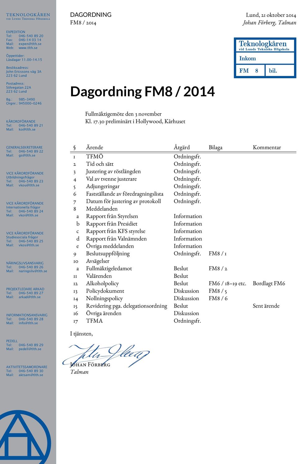 se Dagordning FM8 / 2014 Fullmäktigemöte den 3 november Kl. 17.30 preliminärt i Hollywood, Kårhuset Teknologkåren vid Lunds Tekniska Högskola Inkom FM 8 bil.