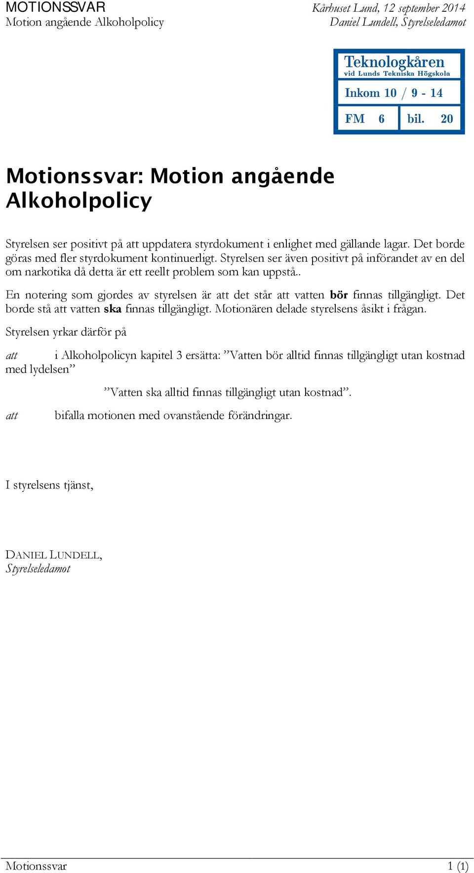 Styrelsen ser även positivt på införandet av en del om narkotika då detta är ett reellt problem som kan uppstå.. En notering som gjordes av styrelsen är att det står att vatten bör finnas tillgängligt.