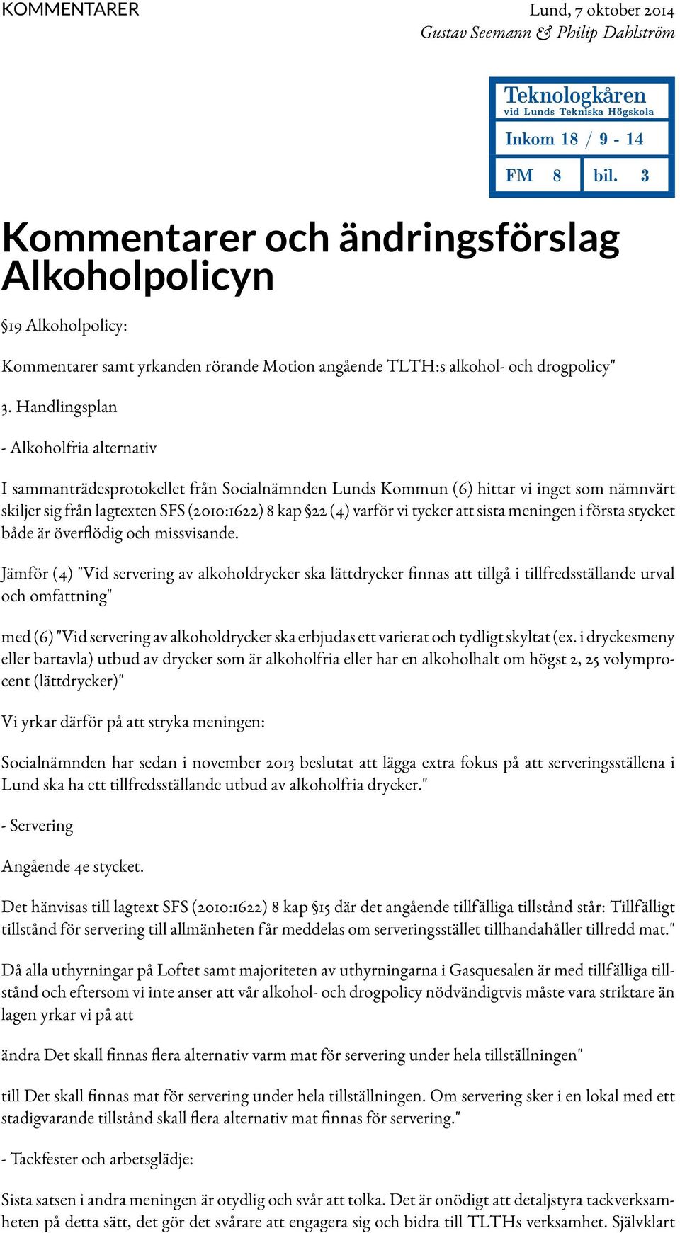 Handlingsplan - Alkoholfria alternativ I sammanträdesprotokellet från Socialnämnden Lunds Kommun (6) hittar vi inget som nämnvärt skiljer sig från lagtexten SFS (2010:1622) 8 kap 22 (4) varför vi