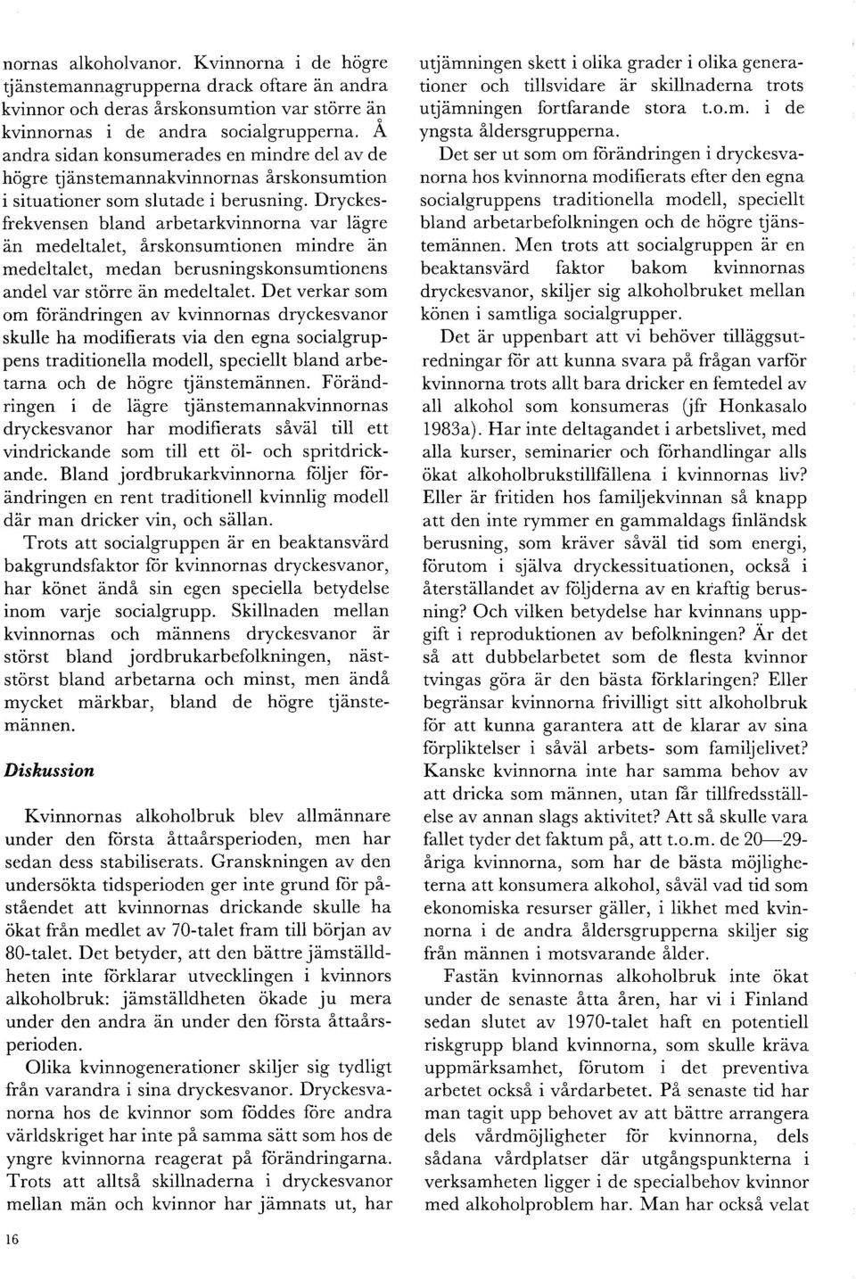 Dryckesfrekvensen bland arbetarkvinnorna var lagre an medeltalet, arskonsumtionen mindre an medeltalet, medan berusningskonsumtionens andel var storre an medeltalet.