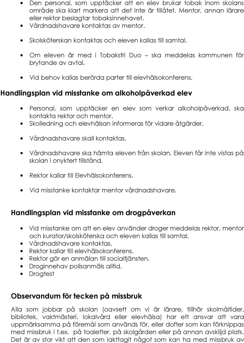 Vid behov kallas berörda parter till elevhälsokonferens. Handlingsplan vid misstanke om alkoholpåverkad elev Personal, som upptäcker en elev som verkar alkoholpåverkad, ska kontakta rektor och mentor.