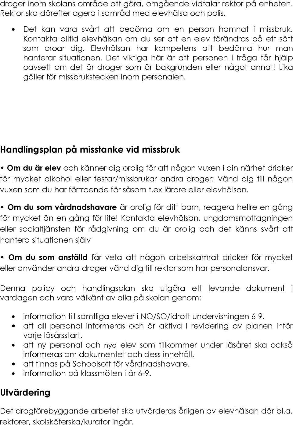 Det viktiga här är att personen i fråga får hjälp oavsett om det är droger som är bakgrunden eller något annat! Lika gäller för missbrukstecken inom personalen.