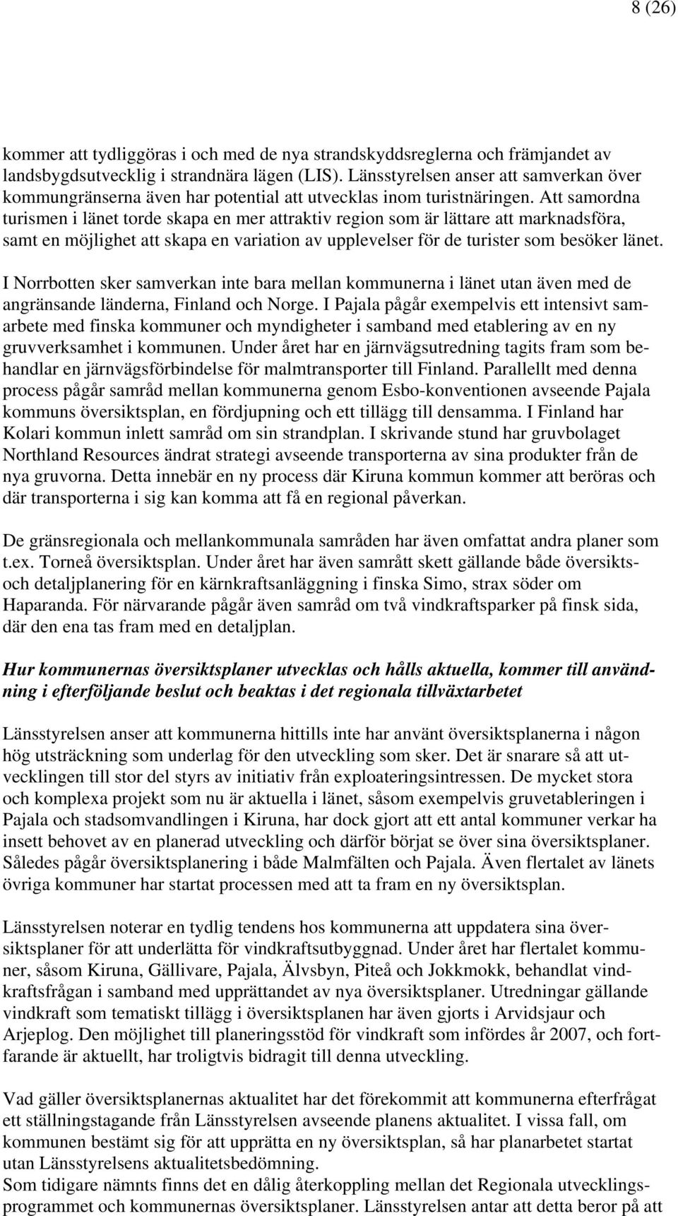 Att samordna turismen i länet torde skapa en mer attraktiv region som är lättare att marknadsföra, samt en möjlighet att skapa en variation av upplevelser för de turister som besöker länet.