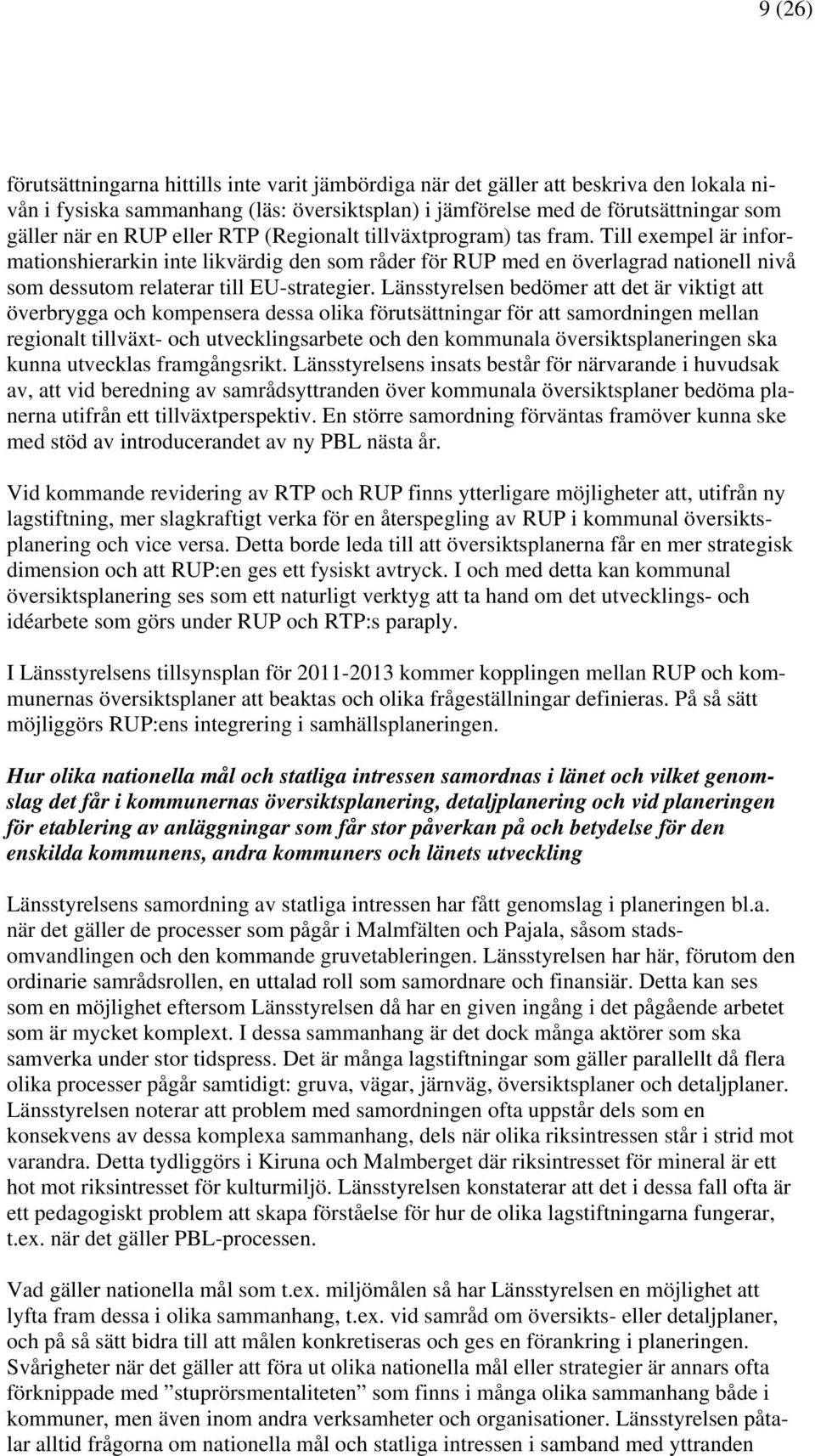 Länsstyrelsen bedömer att det är viktigt att överbrygga och kompensera dessa olika förutsättningar för att samordningen mellan regionalt tillväxt- och utvecklingsarbete och den kommunala