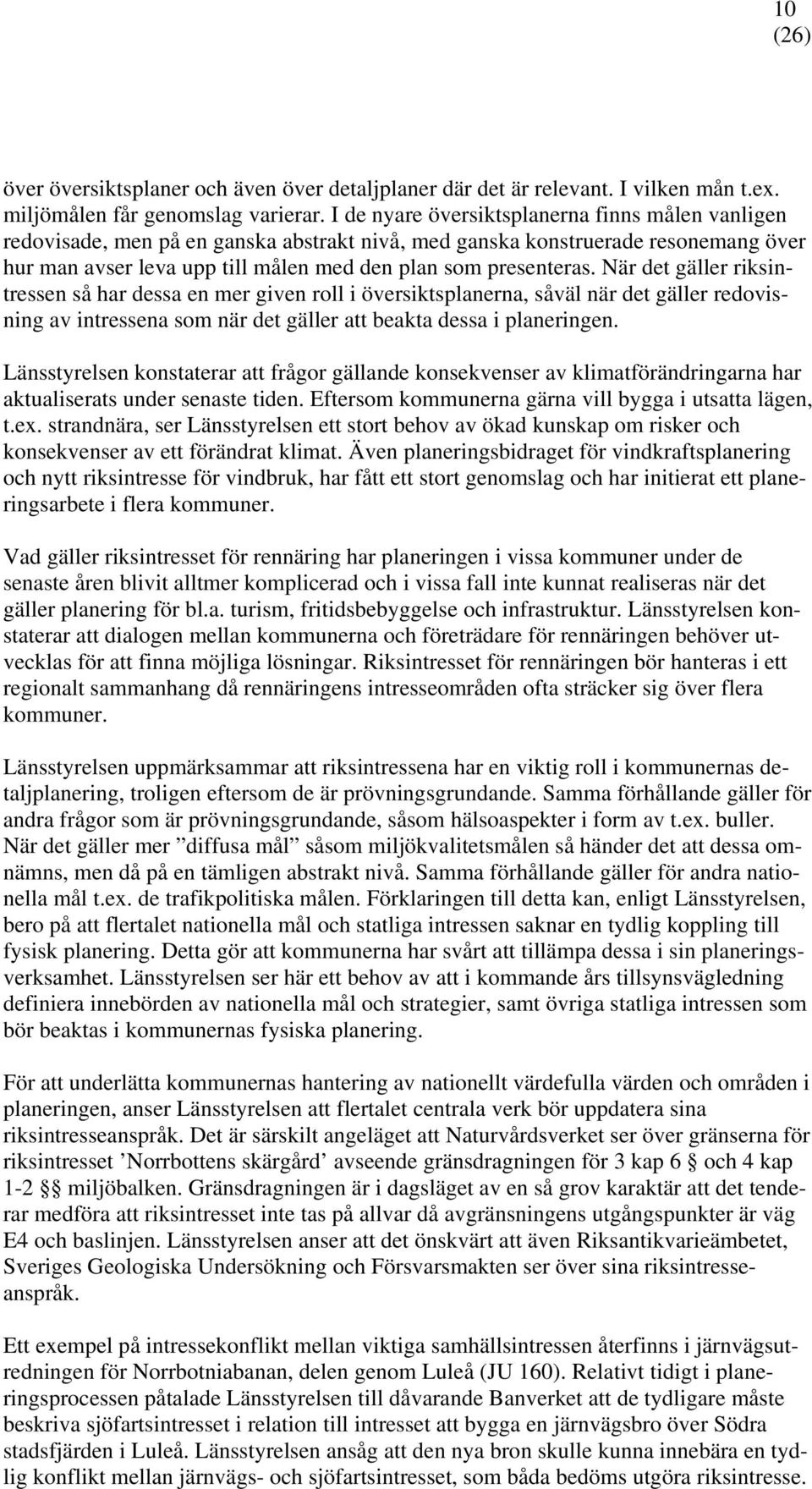 När det gäller riksintressen så har dessa en mer given roll i översiktsplanerna, såväl när det gäller redovisning av intressena som när det gäller att beakta dessa i planeringen.
