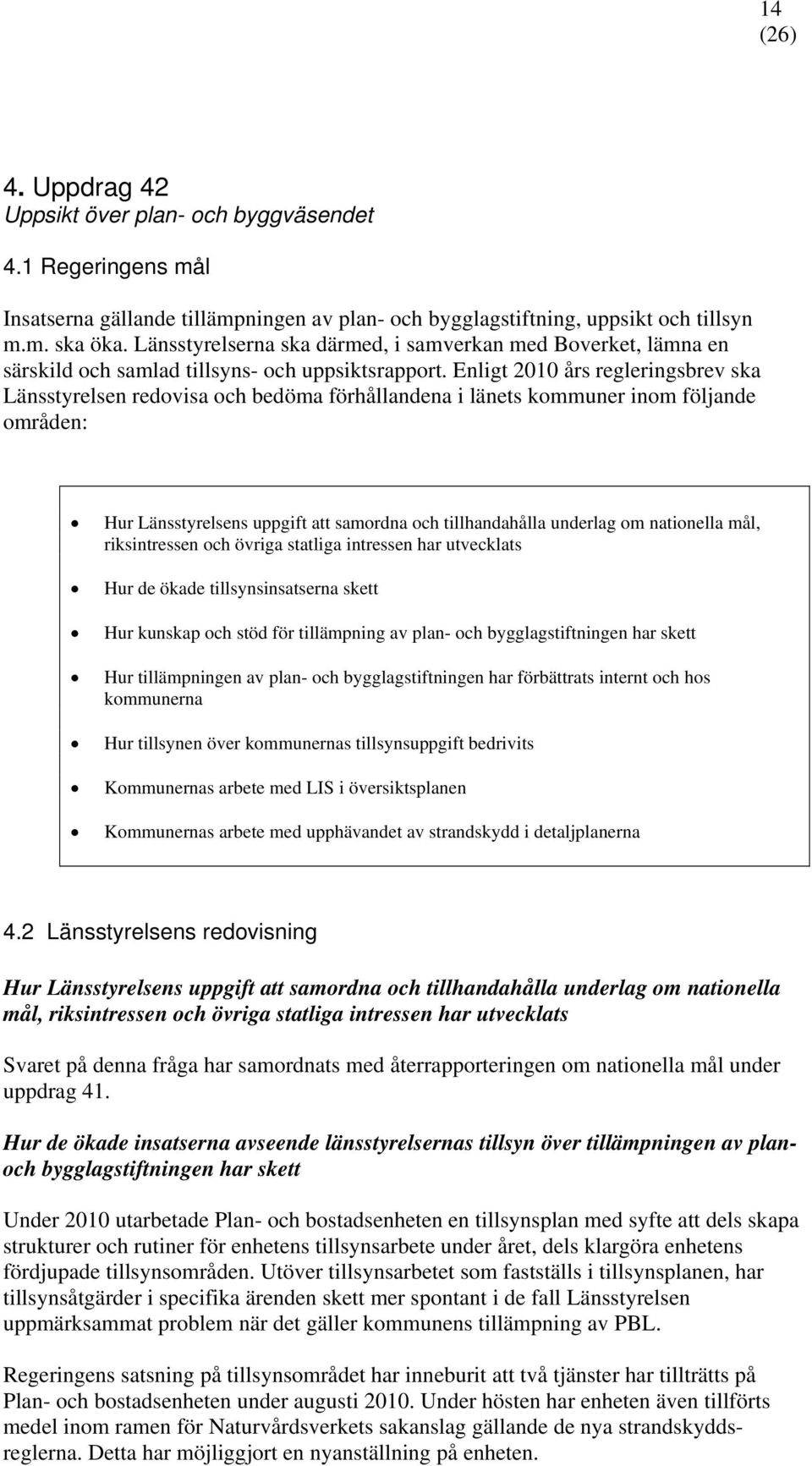 Enligt 2010 års regleringsbrev ska Länsstyrelsen redovisa och bedöma förhållandena i länets kommuner inom följande områden: Hur Länsstyrelsens uppgift att samordna och tillhandahålla underlag om