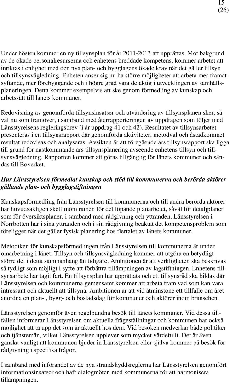 tillsynsvägledning. Enheten anser sig nu ha större möjligheter att arbeta mer framåtsyftande, mer förebyggande och i högre grad vara delaktig i utvecklingen av samhällsplaneringen.