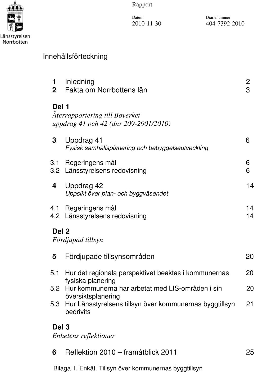 2 Länsstyrelsens redovisning 14 Del 2 Fördjupad tillsyn 5 Fördjupade tillsynsområden 20 5.1 Hur det regionala perspektivet beaktas i kommunernas 20 fysiska planering 5.