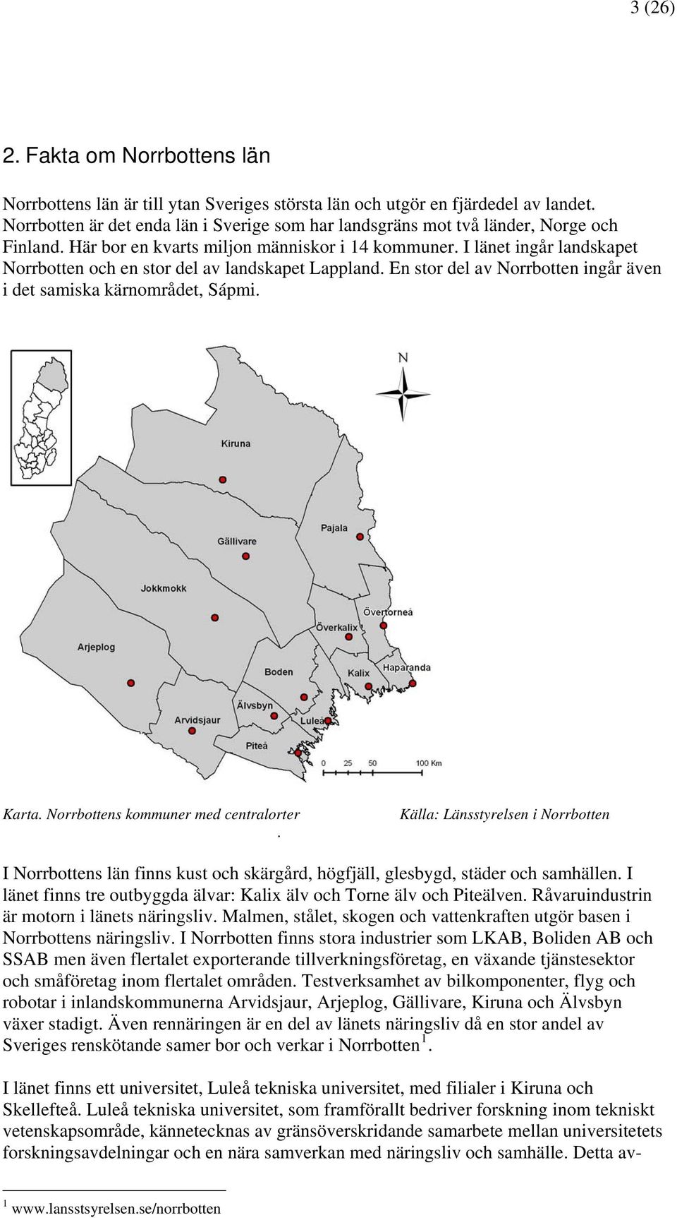 I länet ingår landskapet Norrbotten och en stor del av landskapet Lappland. En stor del av Norrbotten ingår även i det samiska kärnområdet, Sápmi. Karta. Norrbottens kommuner med centralorter.