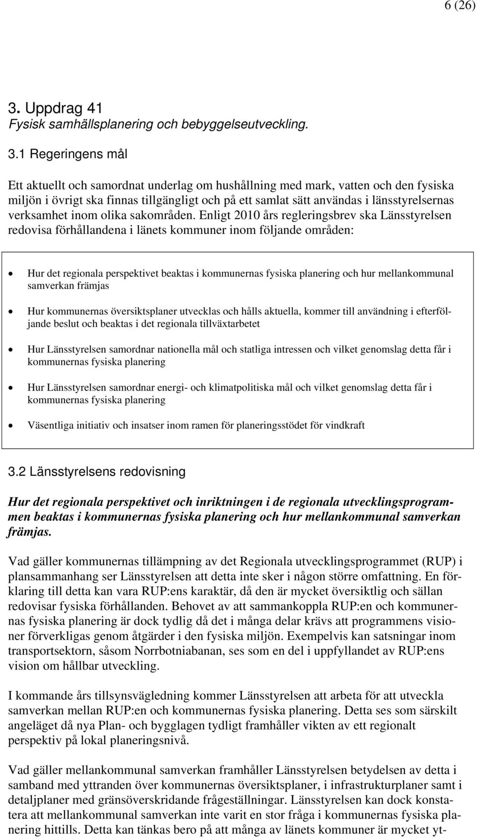 Enligt 2010 års regleringsbrev ska Länsstyrelsen redovisa förhållandena i länets kommuner inom följande områden: Hur det regionala perspektivet beaktas i kommunernas fysiska planering och hur