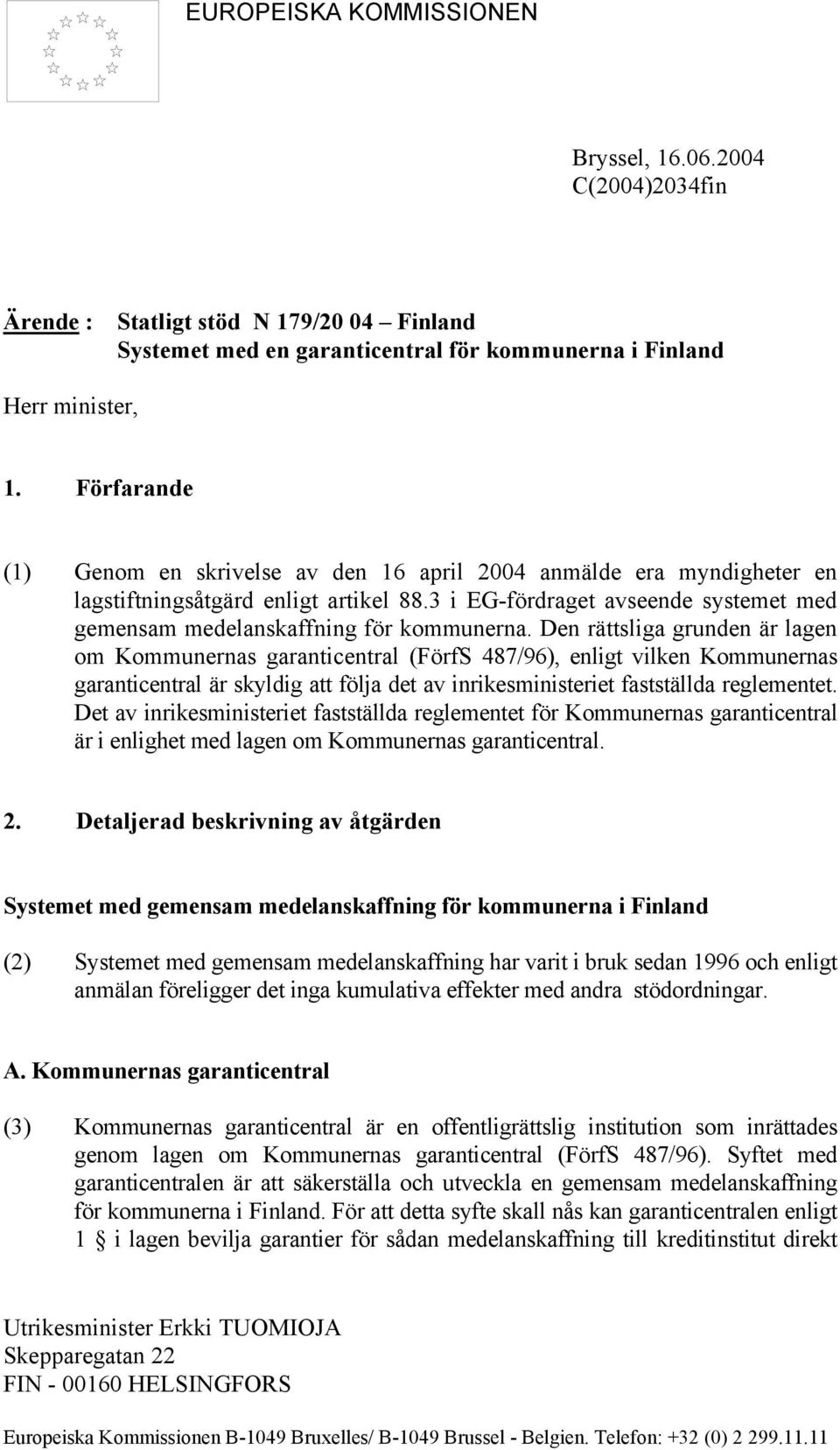 Den rättsliga grunden är lagen om Kommunernas garanticentral (FörfS 487/96), enligt vilken Kommunernas garanticentral är skyldig att följa det av inrikesministeriet fastställda reglementet.