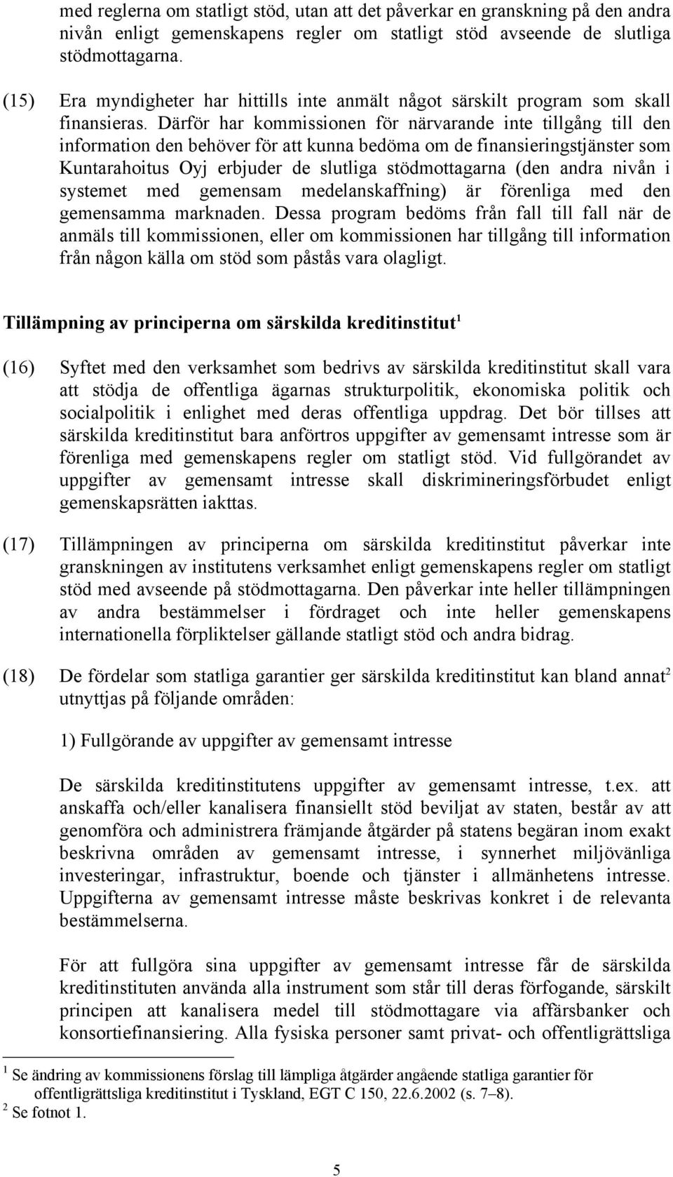 Därför har kommissionen för närvarande inte tillgång till den information den behöver för att kunna bedöma om de finansieringstjänster som Kuntarahoitus Oyj erbjuder de slutliga stödmottagarna (den