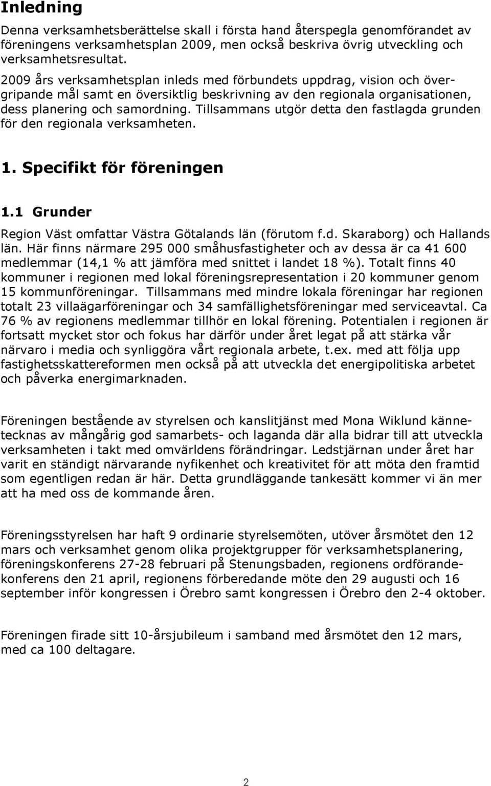 Tillsammans utgör detta den fastlagda grunden för den regionala verksamheten. 1. Specifikt för föreningen 1.1 Grunder Region Väst omfattar Västra Götalands län (förutom f.d. Skaraborg) och Hallands län.