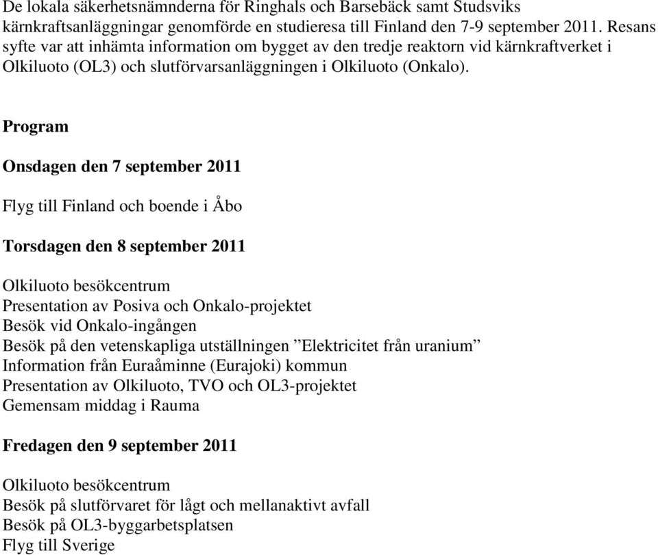 Program Onsdagen den 7 september 2011 Flyg till Finland och boende i Åbo Torsdagen den 8 september 2011 Olkiluoto besökcentrum Presentation av Posiva och Onkalo-projektet Besök vid Onkalo-ingången