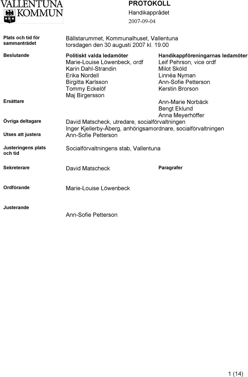 00 Politiskt valda ledamöter Marie-Louise Löwenbeck, ordf Karin Dahl-Strandin Erika Nordell Birgitta Karlsson Tommy Eckelöf Maj Birgersson Handikappföreningarnas ledamöter Leif Pehrson, vice ordf