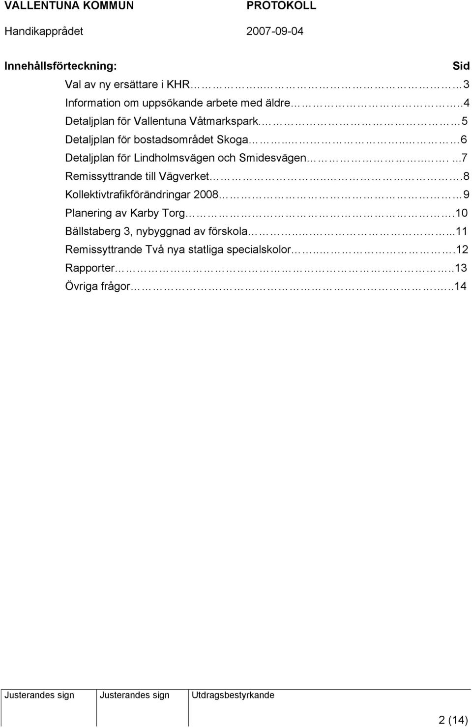 ... 6 Detaljplan för Lindholmsvägen och Smidesvägen......7 Remissyttrande till Vägverket.