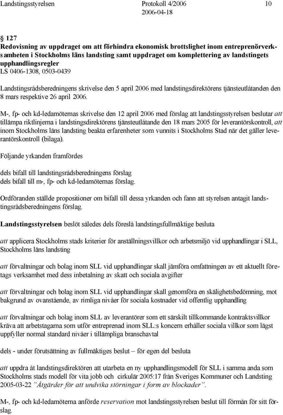 M-, fp- och kd-ledamöternas skrivelse den 12 april 2006 med förslag att landstingsstyrelsen beslutar att tillämpa riktlinjerna i landstingsdirektörens tjänsteutlåtande den 18 mars 2005 för