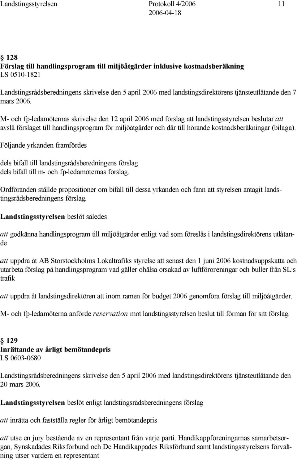 M- och fp-ledamöternas skrivelse den 12 april 2006 med förslag att landstingsstyrelsen beslutar att avslå förslaget till handlingsprogram för miljöåtgärder och där till hörande kostnadsberäkningar