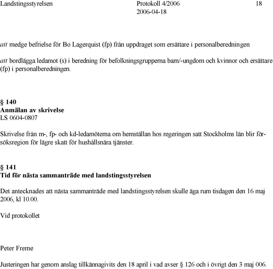 140 Anmälan av skrivelse LS 0604-0807 Skrivelse från m-, fp- och kd-ledamöterna om hemställan hos regeringen satt Stockholms län blir försöksregion för lägre skatt för hushållsnära