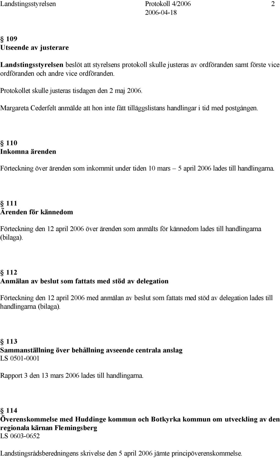 110 Inkomna ärenden Förteckning över ärenden som inkommit under tiden 10 mars 5 april 2006 lades till handlingarna.