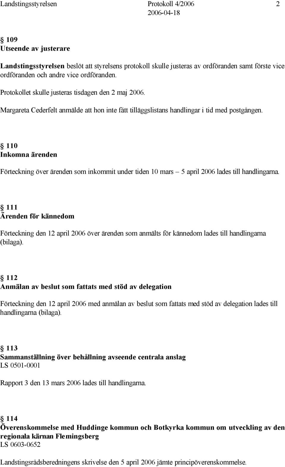 110 Inkomna ärenden Förteckning över ärenden som inkommit under tiden 10 mars 5 april 2006 lades till handlingarna.