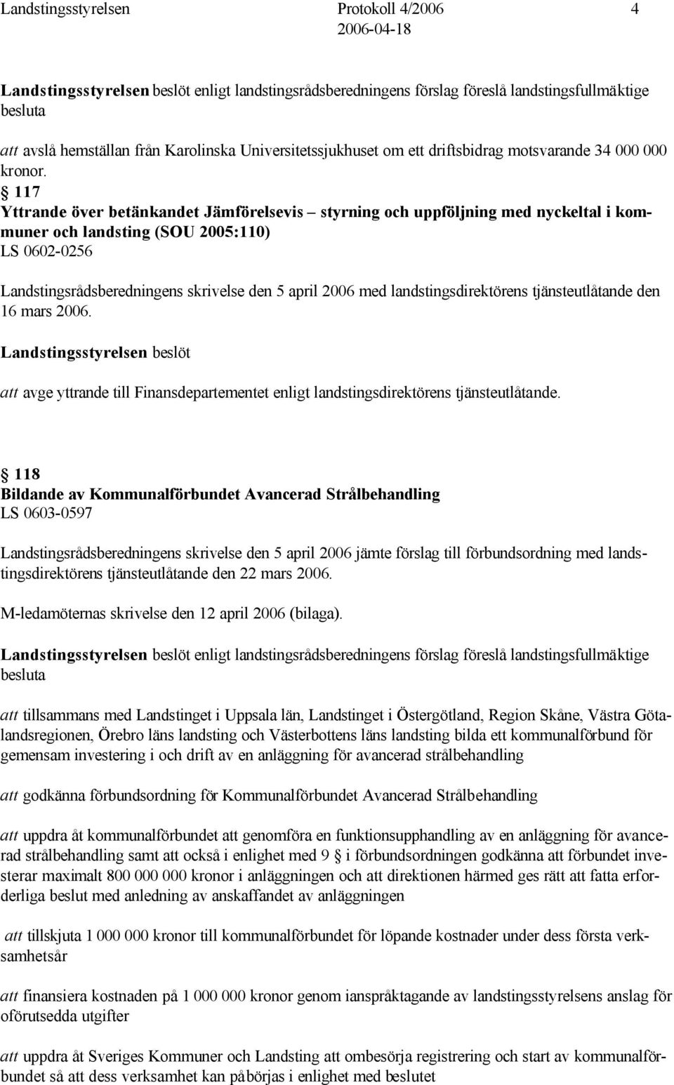 117 Yttrande över betänkandet Jämförelsevis styrning och uppföljning med nyckeltal i kommuner och landsting (SOU 2005:110) LS 0602-0256 Landstingsrådsberedningens skrivelse den 5 april 2006 med