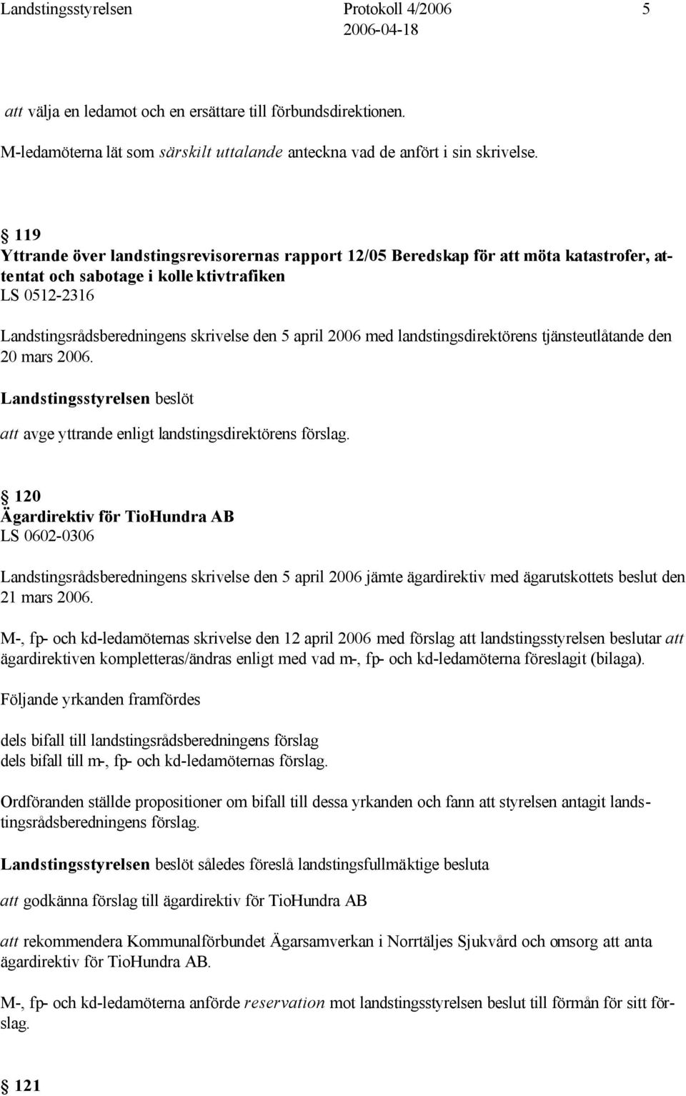 2006 med landstingsdirektörens tjänsteutlåtande den 20 mars 2006. Landstingsstyrelsen beslöt att avge yttrande enligt landstingsdirektörens förslag.