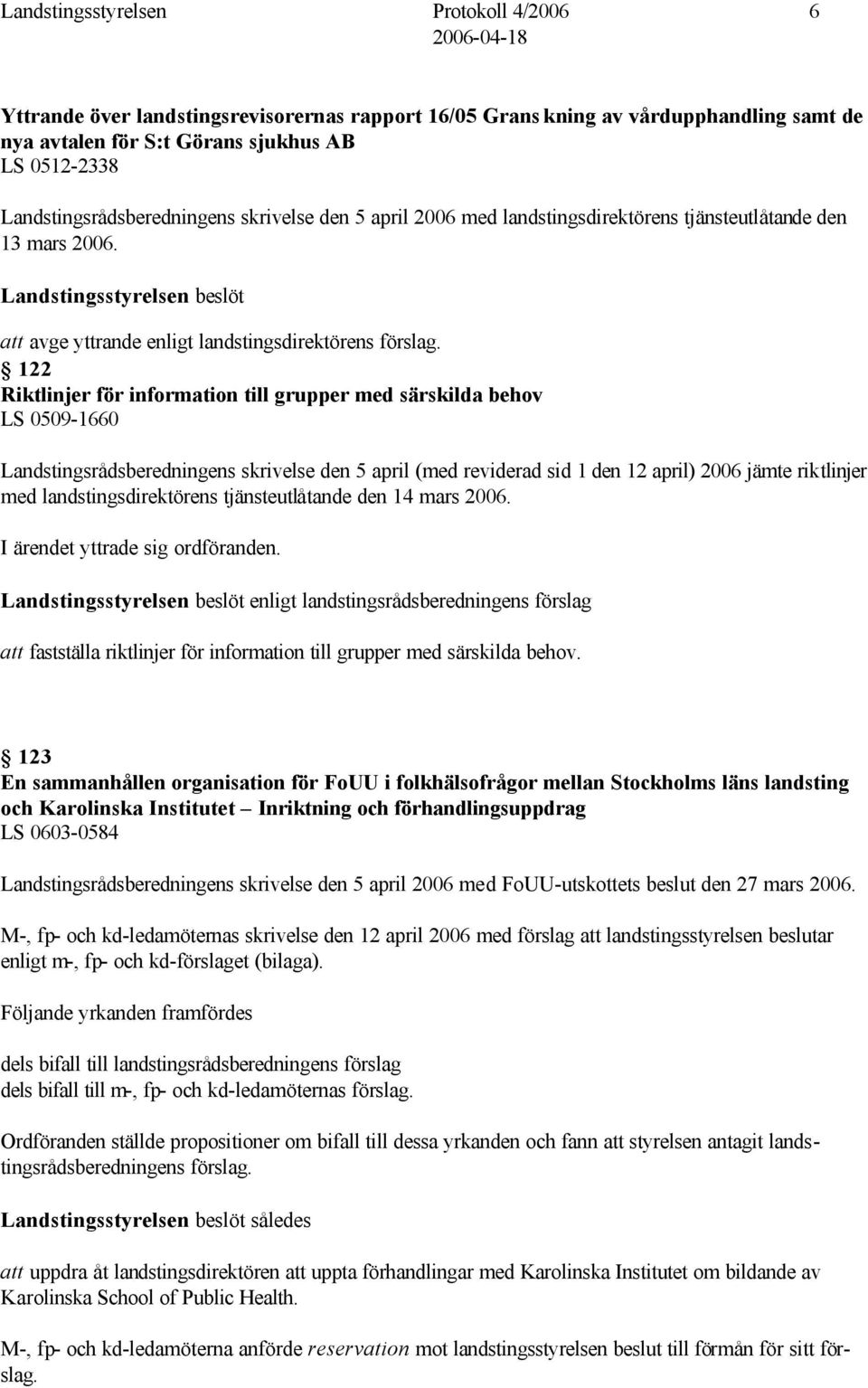 122 Riktlinjer för information till grupper med särskilda behov LS 0509-1660 Landstingsrådsberedningens skrivelse den 5 april (med reviderad sid 1 den 12 april) 2006 jämte riktlinjer med