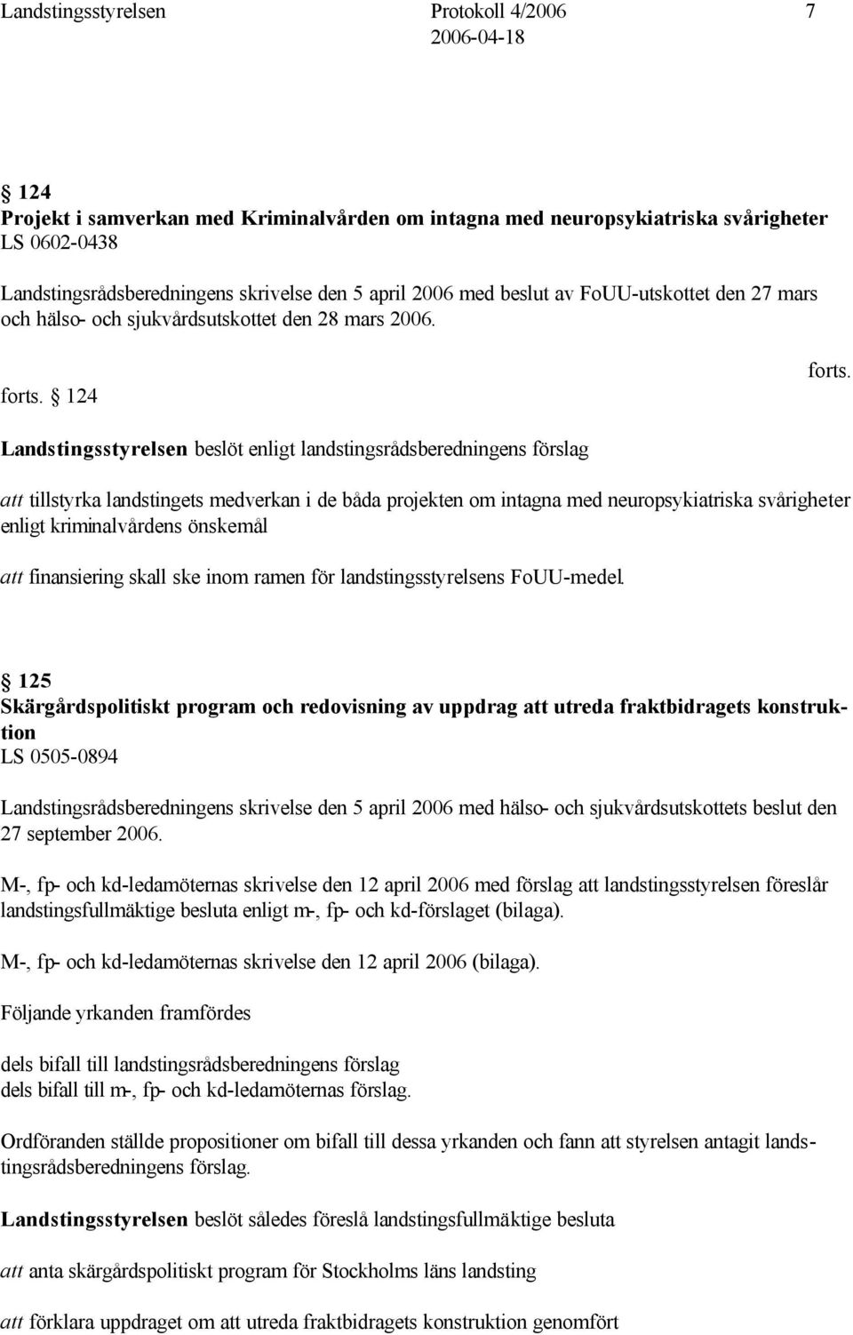 Landstingsstyrelsen beslöt enligt landstingsrådsberedningens förslag att tillstyrka landstingets medverkan i de båda projekten om intagna med neuropsykiatriska svårigheter enligt kriminalvårdens