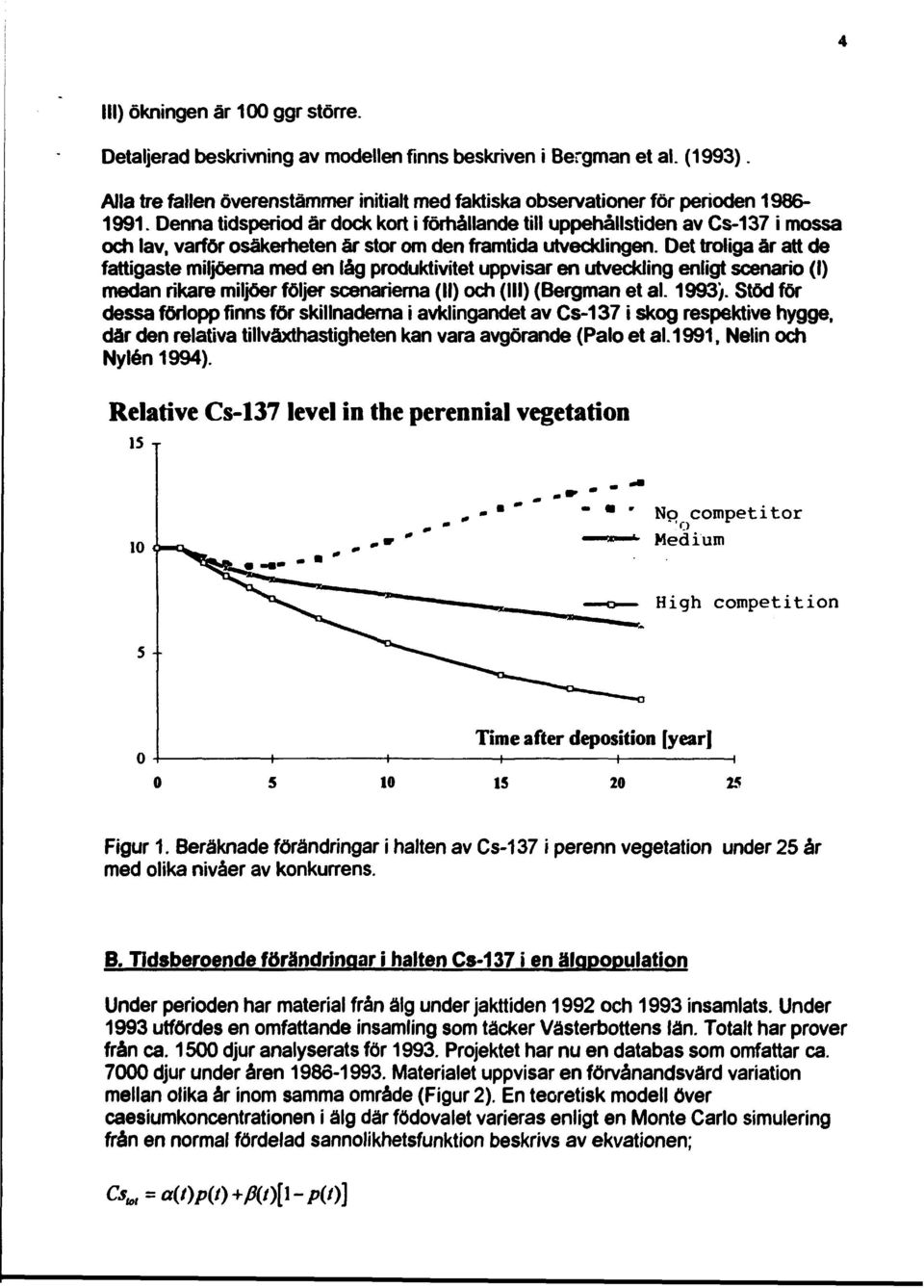 Det troliga är att de fattigaste miljöerna med en låg produktivitet uppvisar en utveckling enligt scenario (I) medan rikare miljöer följer scenarierna (II) och (III) (Bergman et al. 1993).