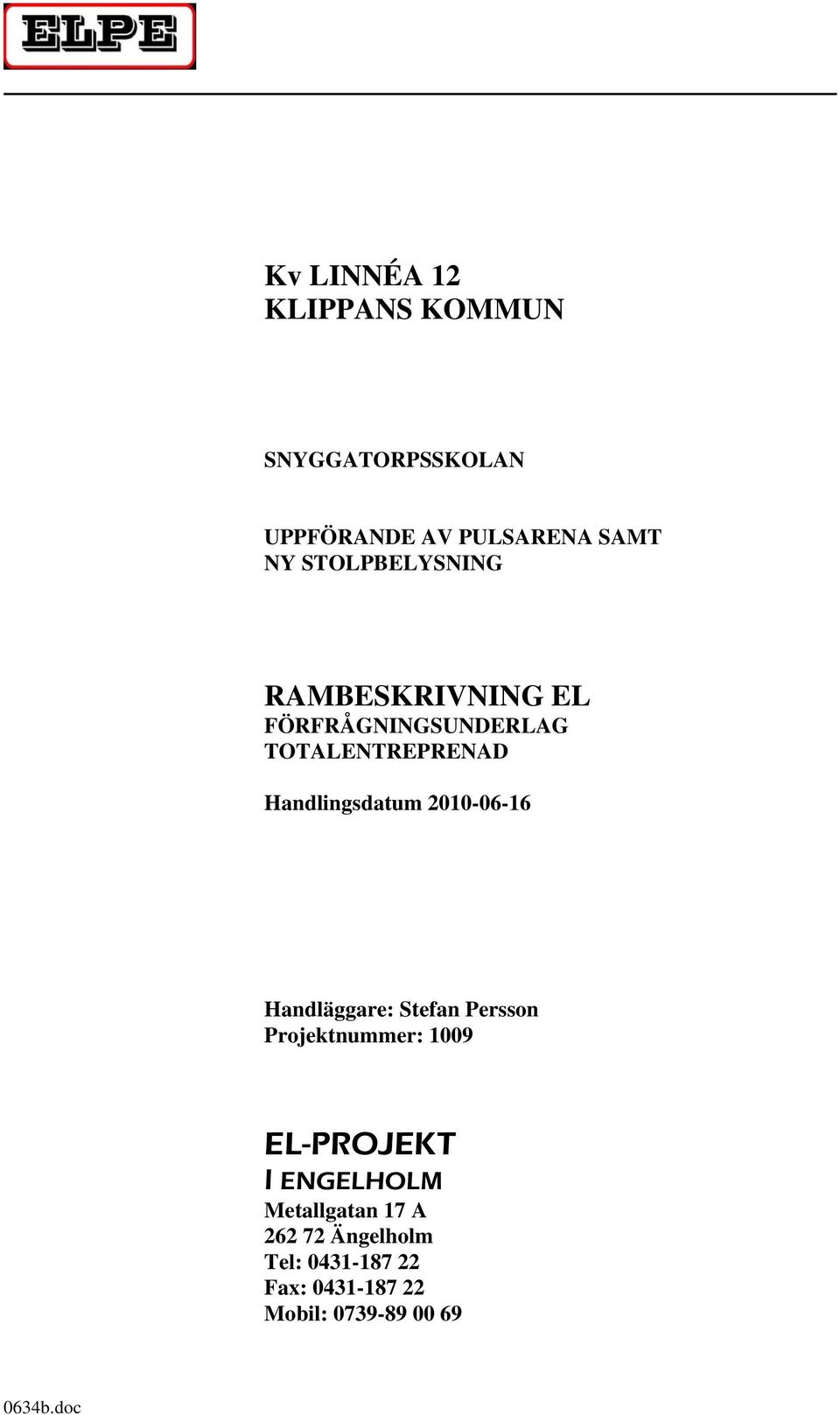 2010-06-16 Handläggare: Stefan Persson Projektnummer: 1009 EL-PROJEKT I ENGELHOLM