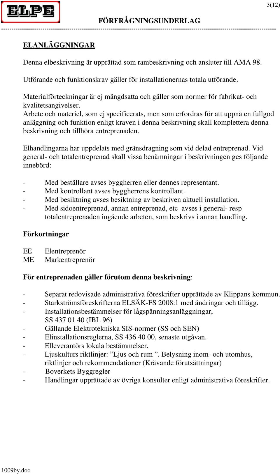 Arbete och materiel, som ej specificerats, men som erfordras för att uppnå en fullgod anläggning och funktion enligt kraven i denna beskrivning skall komplettera denna beskrivning och tillhöra