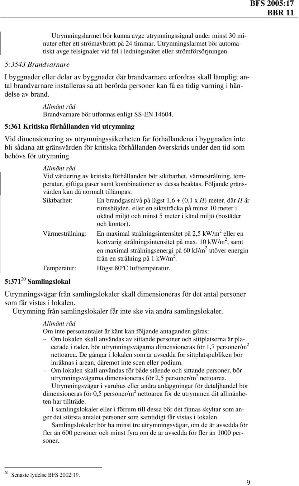 5:3543 Brandvarnare I byggnader eller delar av byggnader där brandvarnare erfordras skall lämpligt antal brandvarnare installeras så att berörda personer kan få en tidig varning i händelse av brand.