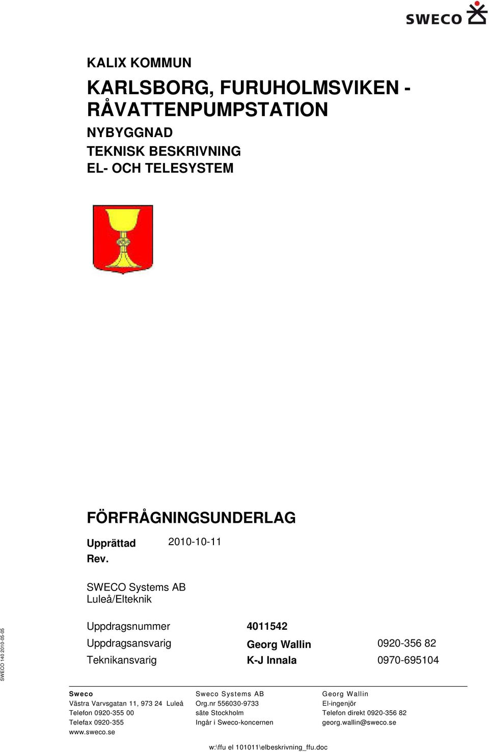Innala 0970-695104 Sweco Västra Varvsgatan 11, 973 24 Luleå Telefon 0920-355 00 Telefax 0920-355 www.sweco.