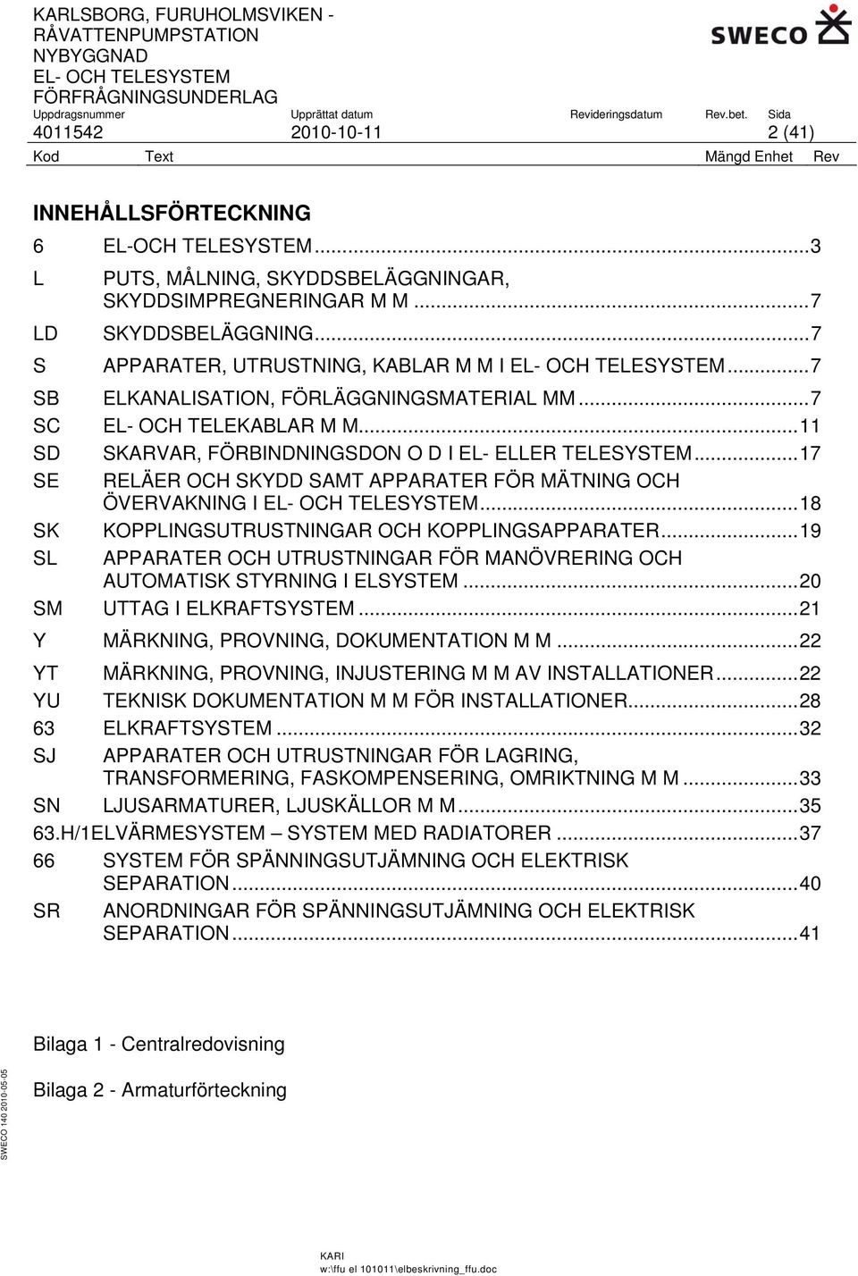 ..17 SE RELÄER OCH SKYDD SAMT APPARATER FÖR MÄTNING OCH ÖVERVAKNING I...18 SK KOPPLINGSUTRUSTNINGAR OCH KOPPLINGSAPPARATER.