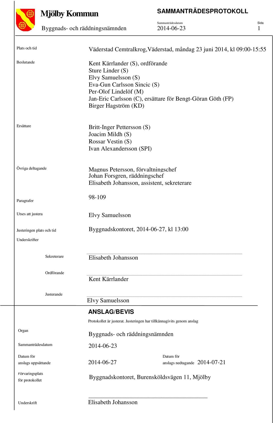 Rossar Vestin (S) Ivan Alexandersson (SPI) Övriga deltagande Paragrafer Magnus Petersson, förvaltningschef Johan Forsgren, räddningschef Elisabeth Johansson, assistent, sekreterare 98-109 Utses att
