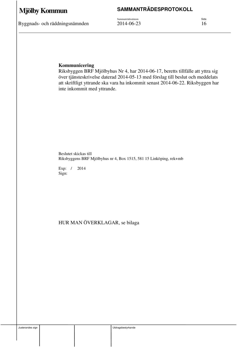 skriftligt yttrande ska vara ha inkommit senast 2014-06-22. Riksbyggen har inte inkommit med yttrande.