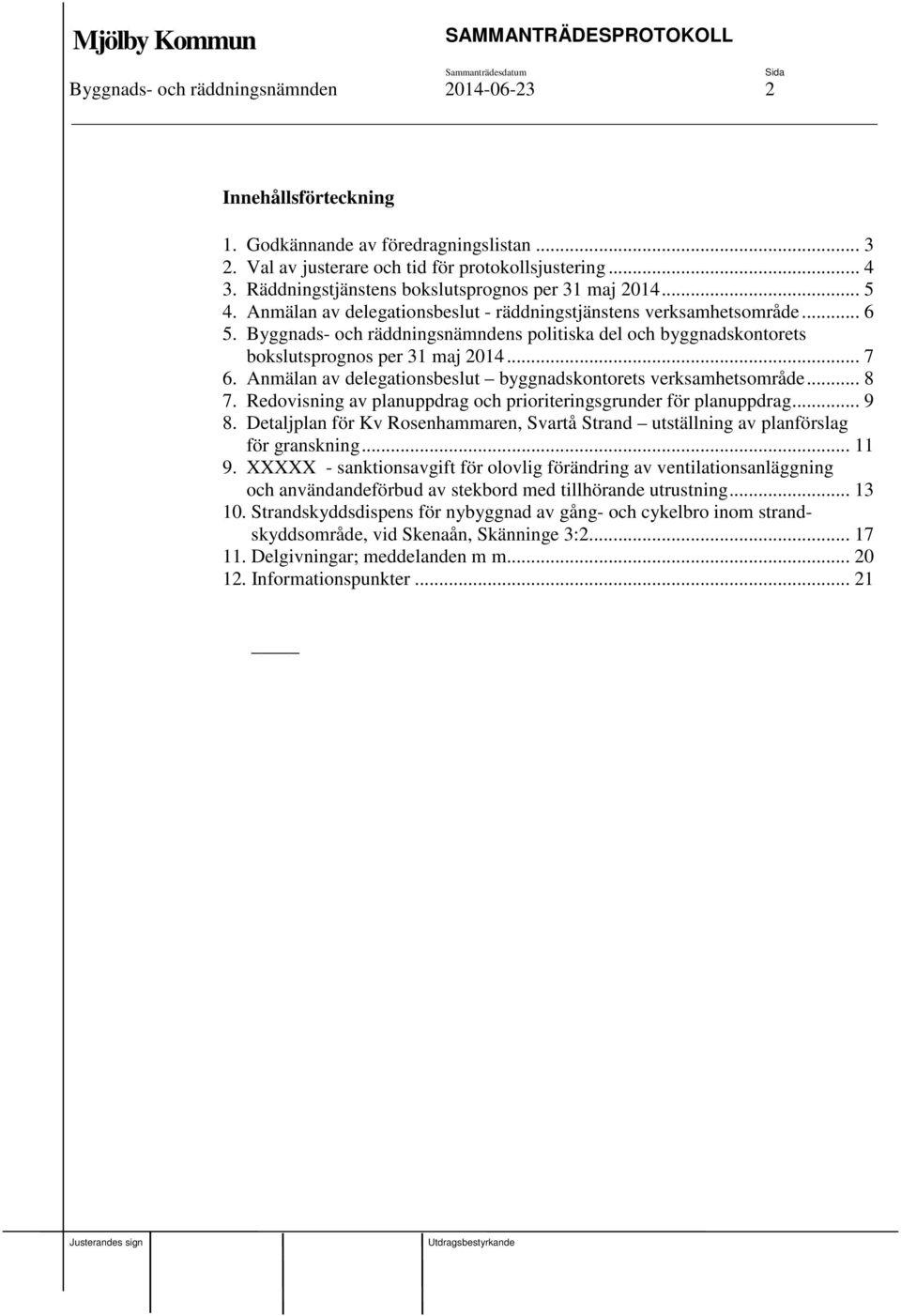 Byggnads- och räddningsnämndens politiska del och byggnadskontorets bokslutsprognos per 31 maj 2014... 7 6. Anmälan av delegationsbeslut byggnadskontorets verksamhetsområde... 8 7.