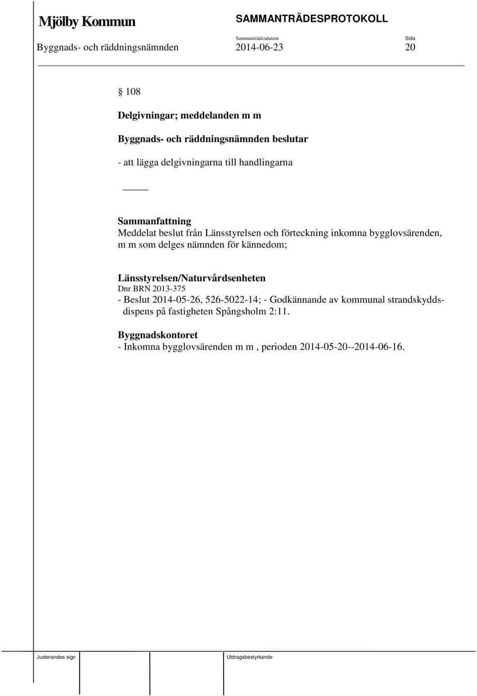 kännedom; Länsstyrelsen/Naturvårdsenheten Dnr BRN 2013-375 - Beslut 2014-05-26, 526-5022-14; - Godkännande av kommunal