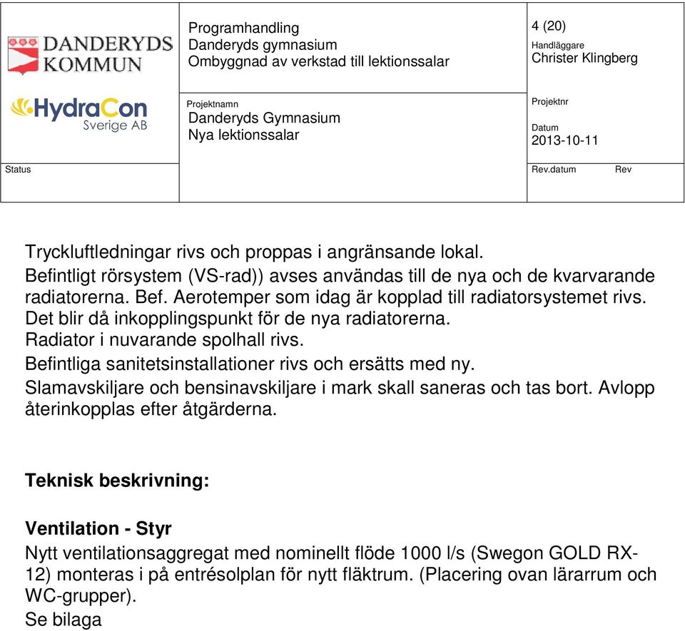 Slamavskiljare och bensinavskiljare i mark skall saneras och tas bort. Avlopp återinkopplas efter åtgärderna.
