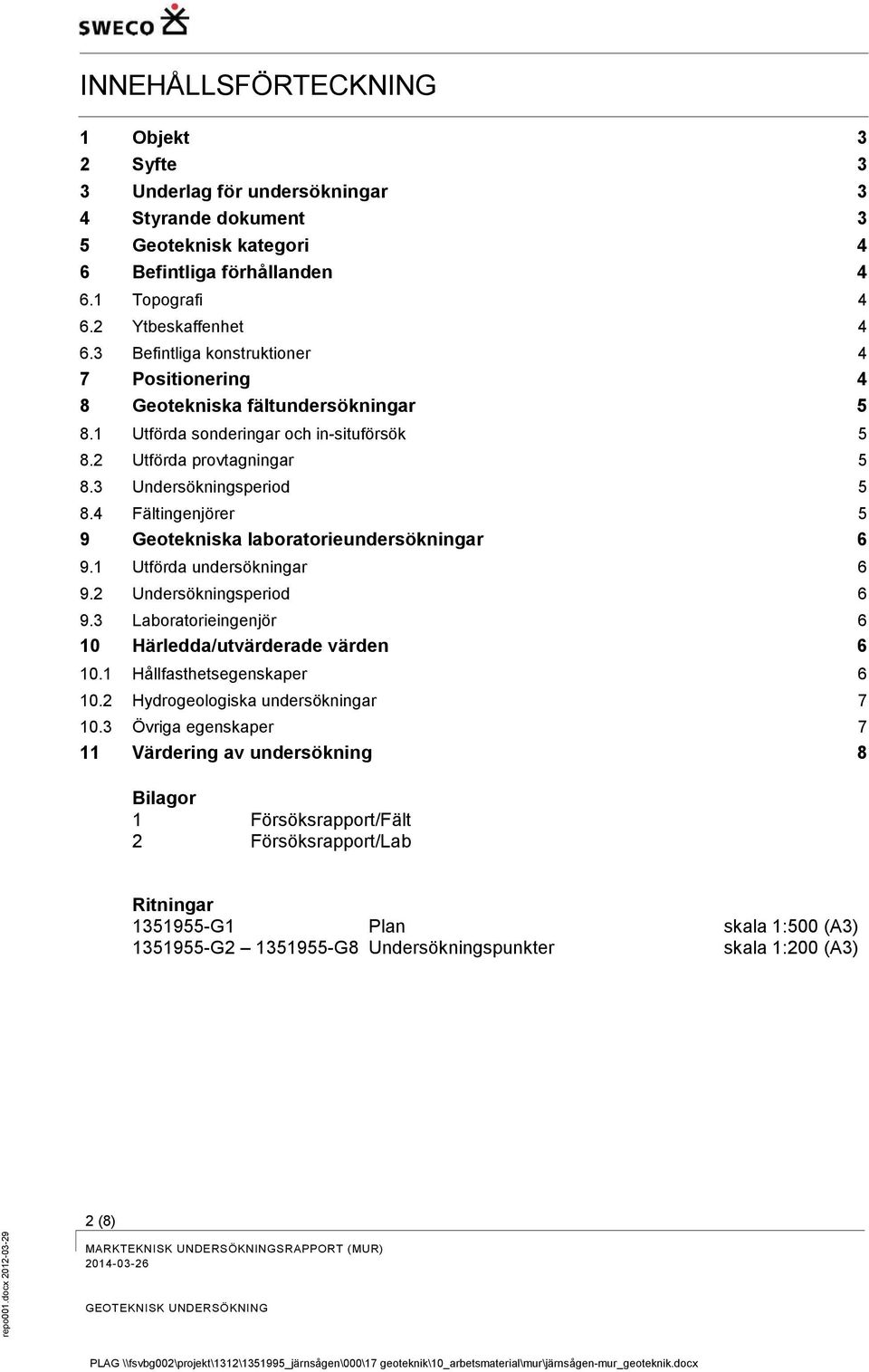 4 Fältingenjörer 5 9 Geotekniska laboratorieundersökningar 6 9.1 Utförda undersökningar 6 9.2 Undersökningsperiod 6 9.3 Laboratorieingenjör 6 10 Härledda/utvärderade värden 6 10.