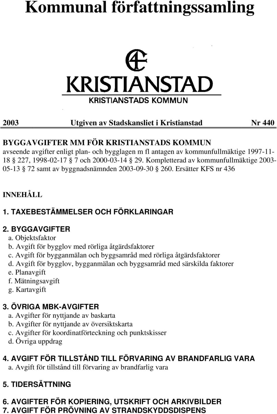 TAXEBESTÄMMELSER OCH FÖRKLARINGAR 2. BYGGAVGIFTER a. Objektsfaktor b. Avgift för bygglov med rörliga åtgärdsfaktorer c. Avgift för bygganmälan och byggsamråd med rörliga åtgärdsfaktorer d.